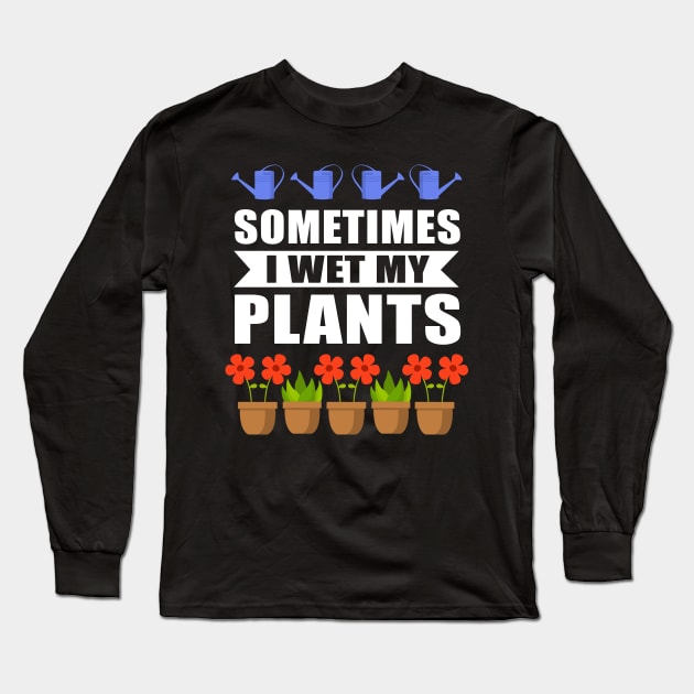Sometimes I Wet My Plants Gardener Long Sleeve T-Shirt by Streetwear KKS